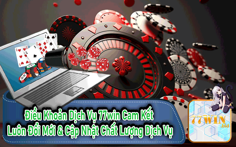 Điều Khoản Dịch Vụ 77win Cam Kết Luôn Đổi Mới & Cập Nhật Chất Lượng Dịch Vụ